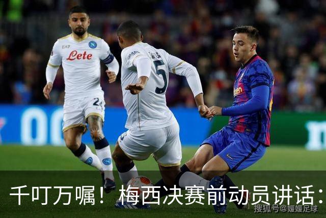 千叮万嘱！梅西决赛前动员讲话：保持冷静×6 忘掉一切只专注比赛
