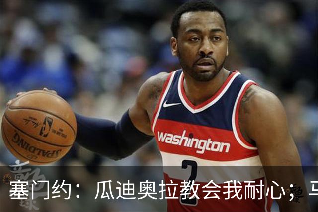 塞门约：瓜迪奥拉教会我耐心；马雷斯卡的想法和他很像