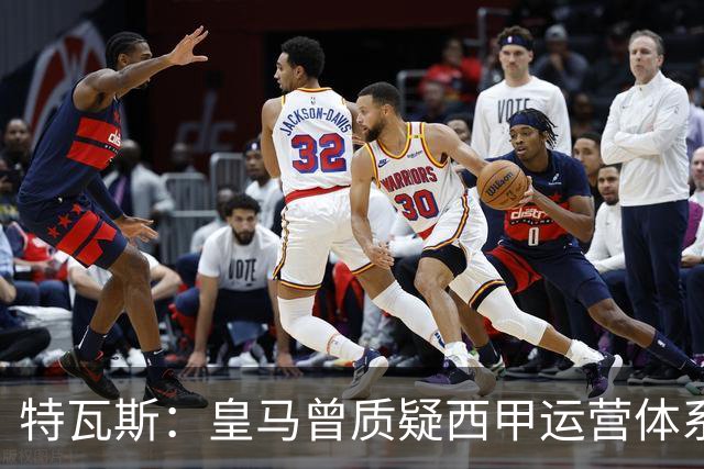 特瓦斯：皇马曾质疑西甲运营体系，但质疑往往源于球队竞技处境