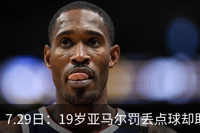 7.29日：19岁亚马尔罚丢点球却助西班牙捧世界杯！34场西甲狂造30球
