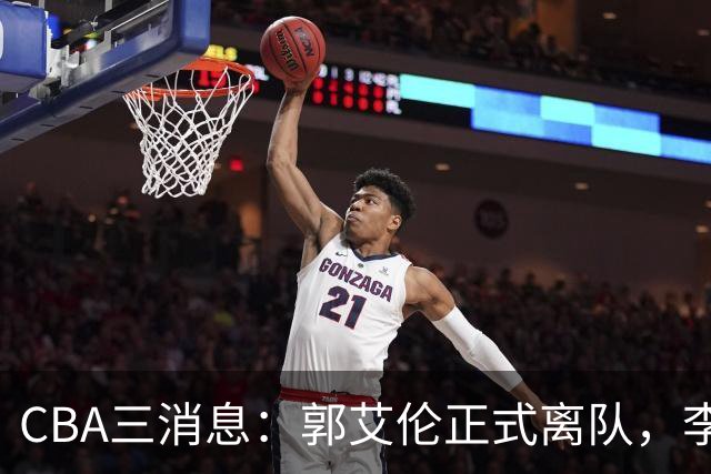 CBA三消息：郭艾伦正式离队，李添荣怒怼球迷，CBA做重要决定